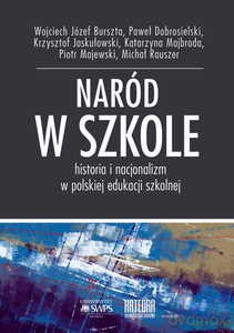 Naród w szkole Historia i nacjonalizm w polskiej edukacji szkolnej [KSIĄŻKA]