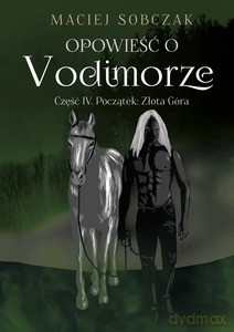 Opowieść o Vodimorze (Tom 4) Początek: Złota Góra - Maciej Sobczak [KSIĄŻKA]