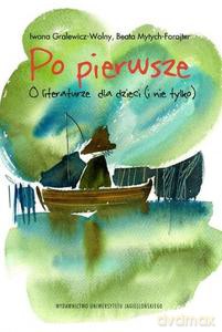 Po pierwsze. O literaturze dla dzieci (i nie tylko) - Iwona Gralewicz-Wolny, Beata Mytych-Forajter [KSIĄŻKA]