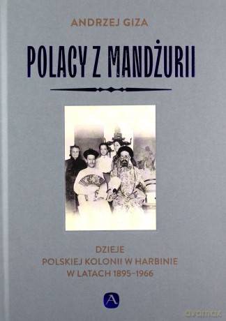 Polacy z Mandżurii. Dzieje kolonii polskiej w Harbinie - Andrzej Giza [KSIĄŻKA]
