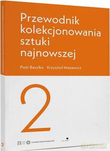 Przewodnik kolekcjonowania sztuki najnowszej 2 - Piotr Bazylko, Krzysztof Masiewicz [KSIĄŻKA]