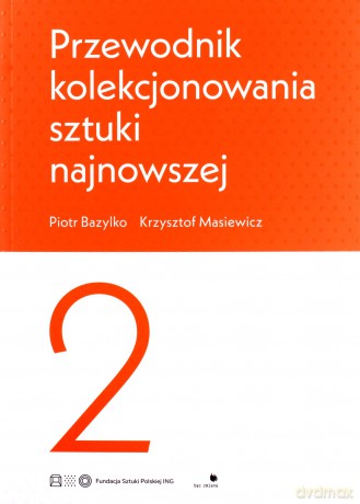 Przewodnik kolekcjonowania sztuki najnowszej 2 - Piotr Bazylko, Krzysztof Masiewicz [KSIĄŻKA]