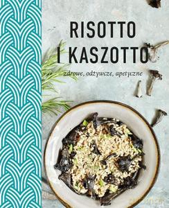 Risotto i kaszotto. Zdrowe, odżywcze, apetyczne [KSIĄŻKA]
