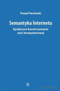 Semantyka Internetu. Społeczne konstruowanie sieci komputerowej - Paweł Pawiński [KSIĄŻKA]