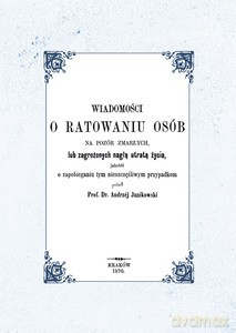 Wiadomości o ratowaniu osób na pozór zmarłych lub zagrożonych nagłą utratą życia, jakotéż o zapobieganiu tym nieszczęśliwym przypadkom - Andrzej Janikowski [KSIĄŻKA]
