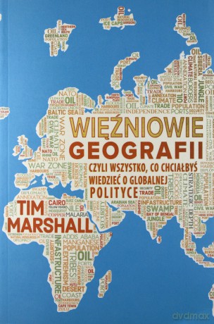 Więźniowie geografii, czyli wszystko, co chciałbyś wiedzieć o globalnej polityce - Tim Marshall [KSIĄŻKA]