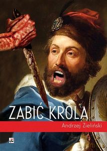 Zabić króla - Andrzej Zieliński [KSIĄŻKA]