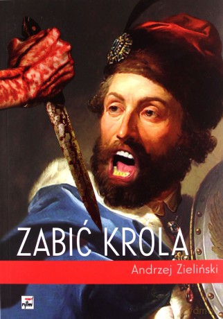 Zabić króla - Andrzej Zieliński [KSIĄŻKA]