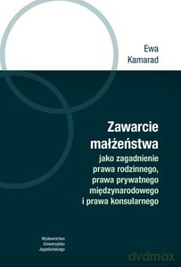 Zawarcie małżeństwa jako zagadnienie prawa rodzinnego, prawa prywatnego międzynarodowego i prawa konsularnego - Ewa Kamarad [KSIĄŻKA]