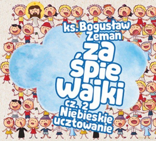 Ks. Bogusław Zeman SSP: Zaśpiewajki Cz. 2 Niebieskie Ucztowanie [CD]