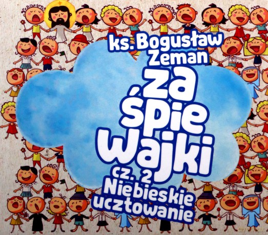 Ks. Bogusław Zeman SSP: Zaśpiewajki Cz. 2 Niebieskie Ucztowanie [CD]