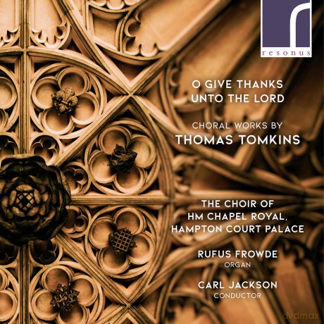 Tomkins: O Give Thanks (The Choir of HM Chapel Royal; Hampton Court Palace; Rufus Frowde; Carl Jackson) (Resonus Classics: RES10253) [CD]