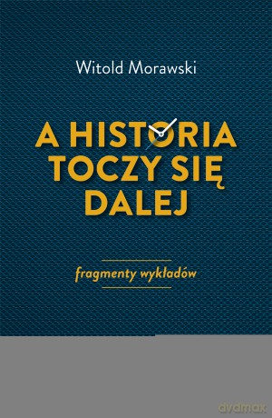 A historia toczy się dalej. Fragmenty wykładów - Witold Morawski [KSIĄŻKA]