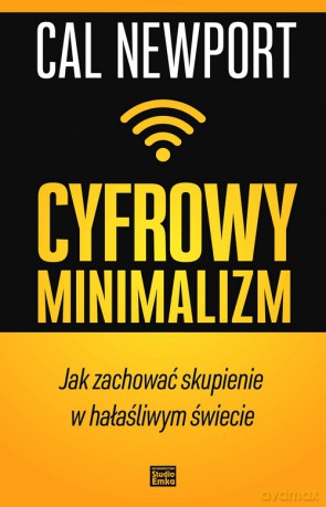 Cyfrowy minimalizm. Jak zachować skupienie w hałaśliwym świecie - Cal Newport [KSIĄŻKA]