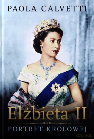 Elżbieta II Portret Królowej - Paola Calvetti [KSIĄŻKA]