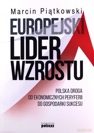 Europejski lider wzrostu. Polska droga od ekonomicznych peryferii do gospodarki sukcesu - Marcin Piątkowski [KSIĄŻKA]