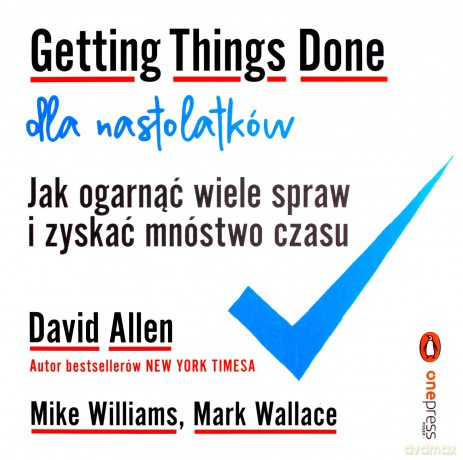 Getting things done dla nastolatków. Jak ogarnąć wiele spraw i zyskać mnóstwo czasu - David Allen, Mike Williams, Mark Wallace [KSIĄŻKA]