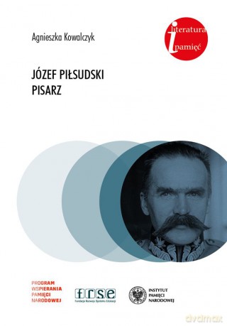 Józef Piłsudski pisarz - Agnieszka Kowalczyk [KSIĄŻKA]