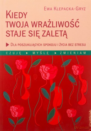 Kiedy twoja wrażliwość staje się zaletą. Czuję, myślę, zmieniam - Ewa Klepacka-Gryz [KSIĄŻKA]