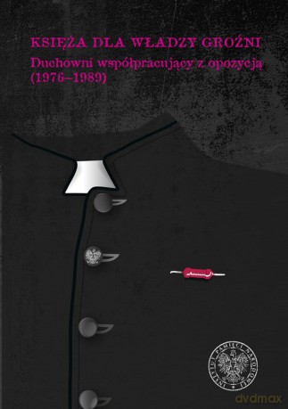 Księża dla władzy. Groźni duchowni współpracujący z opozycją 1976-1989 [KSIĄŻKA]