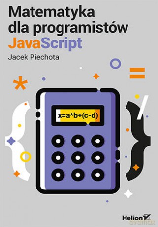 Matematyka dla programistów JavaScript - Jacek Piechota [KSIĄŻKA]