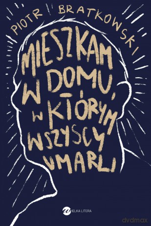 Mieszkam w domu, w którym wszyscy umarli - Piotr Bratkowski [KSIĄŻKA]