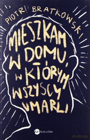 Mieszkam w domu, w którym wszyscy umarli - Piotr Bratkowski [KSIĄŻKA]