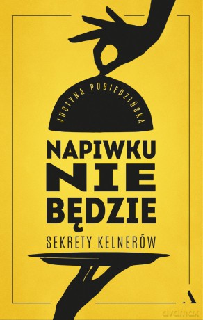 Napiwku nie będzie. Sekrety kelnerów - Justyna Pobiedzińska [KSIĄŻKA]