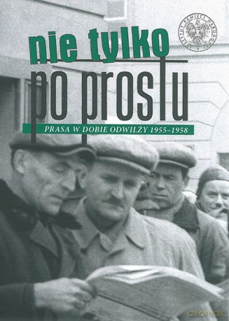 Nie tylko. Po prostu prasa w dobie odwilży 1955-1958 - Michał Przeperski, Paweł Sasanka [KSIĄŻKA]