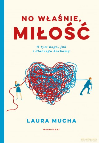No właśnie miłość. Co nauka mówi o tym jak, kogo i dlaczego kochamy - Laura Mucha [KSIĄŻKA]