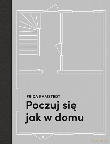 Poczuj się jak w domu. Projektowanie i stylizacja wnętrz dla każdego - Frida Ramstedt [KSIĄŻKA]