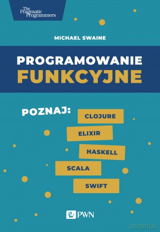 Programowanie funkcyjne. Poznaj Clojure Elixir Haskell Scala Swift - Michael Swaine [KSIĄŻKA]