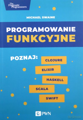 Programowanie funkcyjne. Poznaj Clojure Elixir Haskell Scala Swift - Michael Swaine [KSIĄŻKA]
