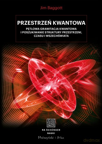 Przestrzeń kwantowa. Pętlowa grawitacja kwantowa i poszukiwanie struktury przestrzeni czasu i wszechświata - Jim Baggott [KSIĄŻKA]