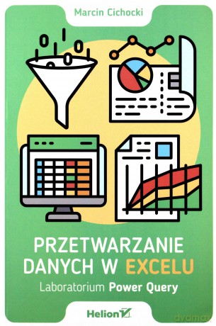 Przetwarzanie danych w Excelu. Laboratorium Power Query - Marcin Cichocki [KSIĄŻKA]