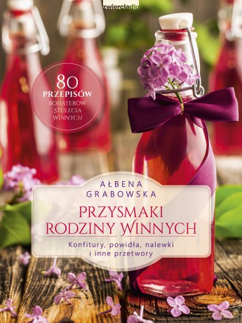 Przysmaki rodziny Winnych. Konfitury, powidła, nalewki i inne przetwory - Ałbena Grabowska [KSIĄŻKA]