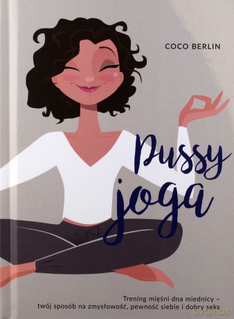 Pussy joga. Trening mięśni dna miednicy sposób na spełnienie w życiu miłosnym - Coco Berlin [KSIĄŻKA]