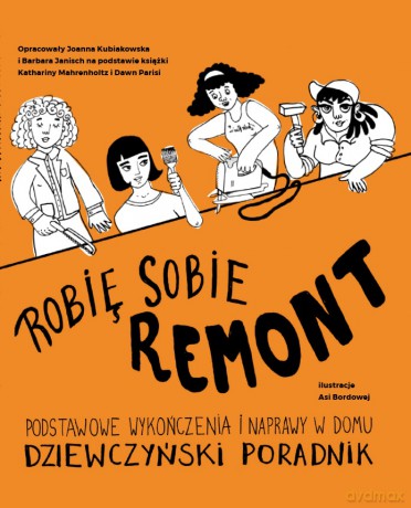 Robię sobie remont. Podstawowe wykończenia i naprawy w domu. Dziewczyński poradnik [KSIĄŻKA]