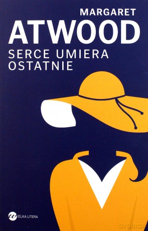 Serce umiera ostatnie - Margaret Atwood [KSIĄŻKA]
