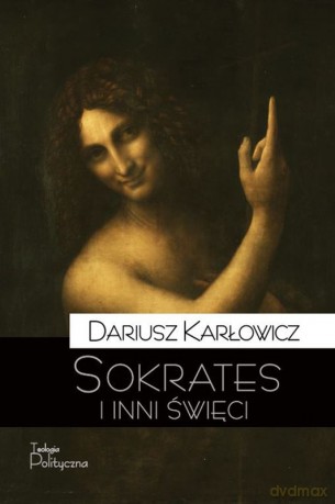 Sokrates i inni święci. O postawie starożytnych chrześcijan wobec rozumu i filozofii - Dariusz Karłowicz [KSIĄŻKA]