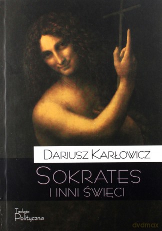 Sokrates i inni święci. O postawie starożytnych chrześcijan wobec rozumu i filozofii - Dariusz Karłowicz [KSIĄŻKA]