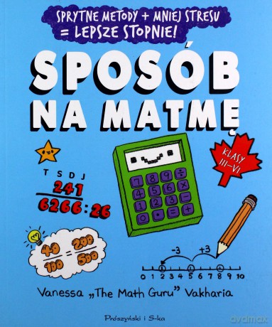 Sposób na matmę. Sprytne metody+mniej stresu=lepsze stopnie - Vanessa Vakharia [KSIĄŻKA]