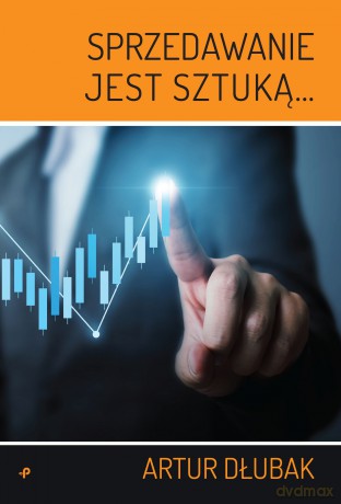 Sprzedawanie jest sztuką - Artur Dłubak [KSIĄŻKA]