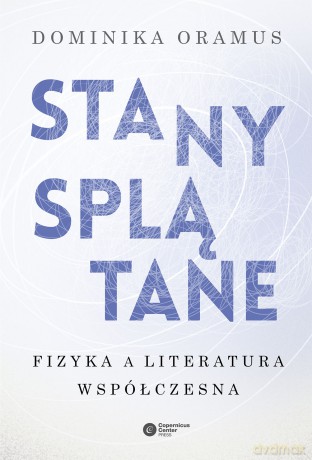 Stany splątane. Fizyka a literatura współczesna - Dominika Oramus [KSIĄŻKA]