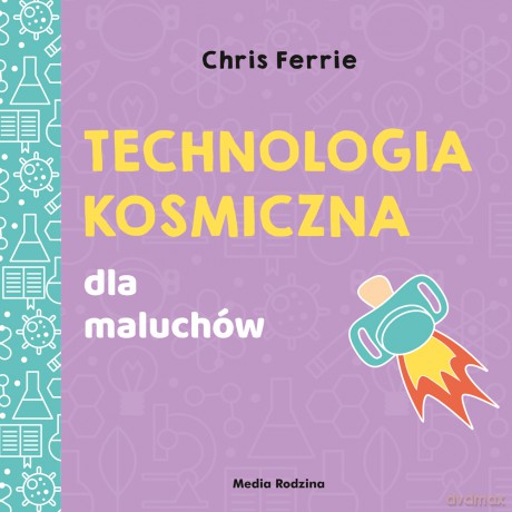 Technologia kosmiczna. Uniwersytet malucha - Chris Ferrie [KSIĄŻKA]
