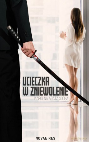Ucieczka w zniewolenie (Tom 1) - Karolina Agata Socha [KSIĄŻKA]