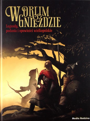 W orlim gnieździe. Legendy, podania i baśnie wielkopolskie - Błażej Kusztelski [KSIĄŻKA]