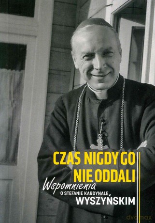 Wspomnienia o kardynale Wyszyńskim. Czas nigdy go nie oddali [KSIĄŻKA]