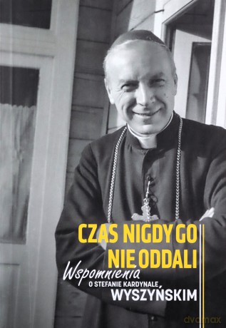 Wspomnienia o kardynale Wyszyńskim. Czas nigdy go nie oddali [KSIĄŻKA]