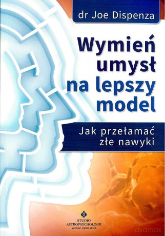 Wymień umysł na lepszy model - Joe Dispenza [KSIĄŻKA]